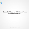 Create CMAK app for VPN Remote Users on Windows Server 2012