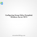 Configuring Group Policy on Windows Server 2012 (Complete)