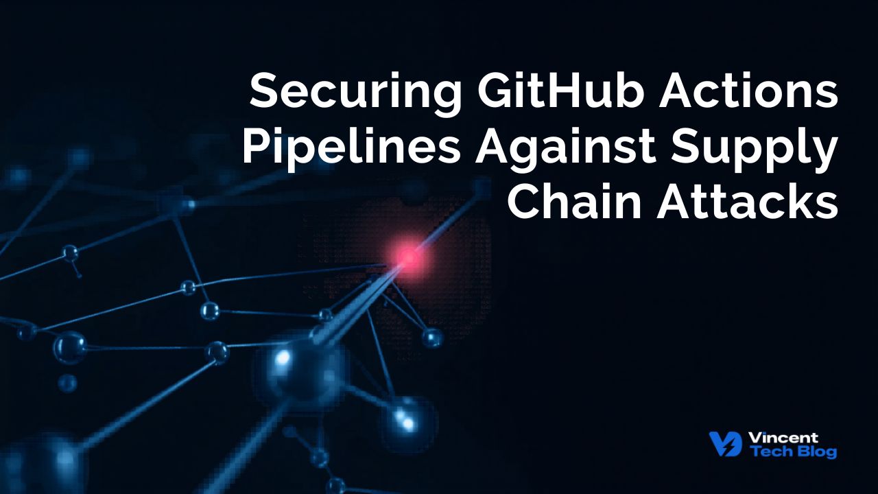 Securing GitHub Actions Against Supply Chain Attacks – Vincent Tech Blog